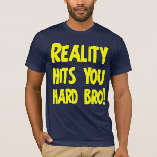 Reality hits you hard bro T-Shirt