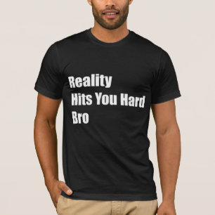 Reality Hits You Hard Bro T-Shirt