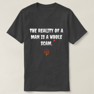 REALITY OF A MAN SCAM T-Shirt