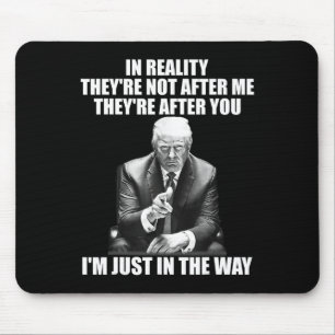Reality They're Not After Me Theyre After You Trum Mouse Pad