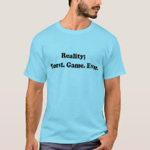 Reality; Worst. Game. Ever. T-Shirt
