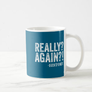 Really_ Again_ History Funny Saying History Teache Coffee Mug