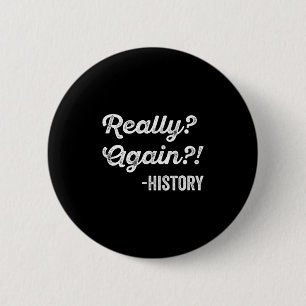 Really_ Again!_ History History Teacher Funny Sayi 6 Cm Round Badge