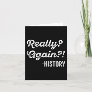 Really_ Again!_ History History Teacher Funny Sayi Card