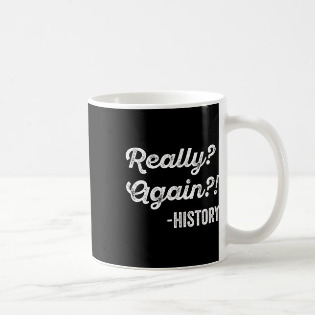 Really Again! History History Teacher Funny Saying Coffee Mug (Right)