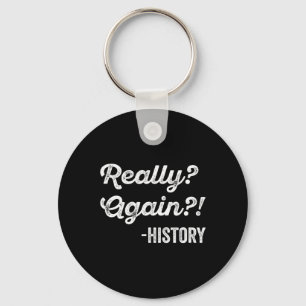Really Again! History History Teacher Funny Saying Key Ring