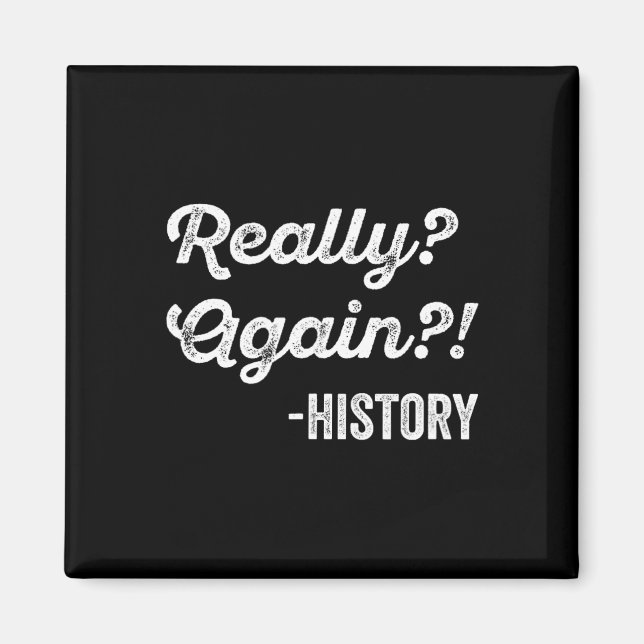 Really Again! History History Teacher Funny Saying Magnet (Front)