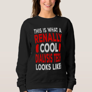 Really Cool Dialysis Technician And Dialysis Nurse Sweatshirt