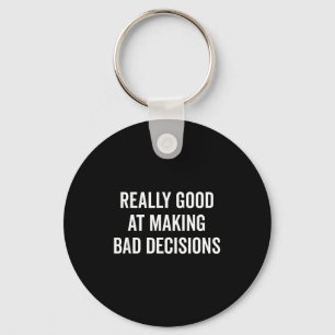 Really Good At Making Bad Decisions Funny Quote Key Ring