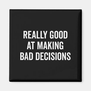 Really Good At Making Bad Decisions Funny Quote Magnet