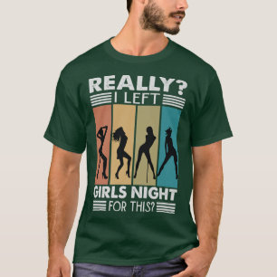 Really I Left Girls Night For ThisFunny124 T-Shirt