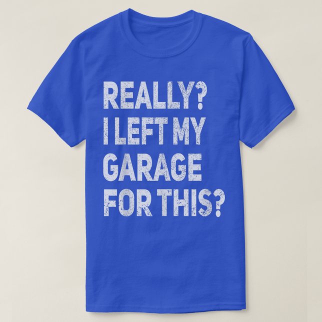 Really I Left My Garage For This Funny Car Mechani T-Shirt (Design Front)