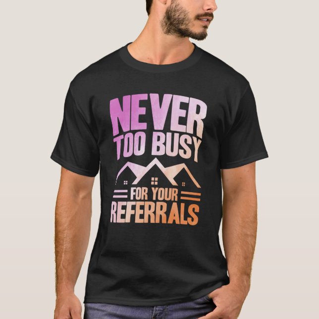 Realtor Never Too Busy For Your Referrals Watercol T-Shirt (Front)
