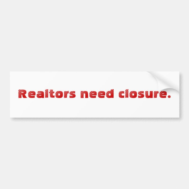 Realtors need closure. bumper sticker (Front)