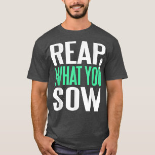 Reap What You Sow Awesome Gardening Present Gift T-Shirt