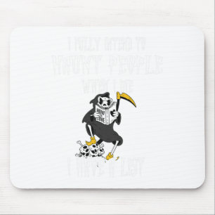 Reaper I Fully Intend To Haunt People And I Have A Mouse Pad