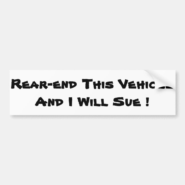 Rear-end This Vehicle And I Will Sue Bumper Sticker (Front)