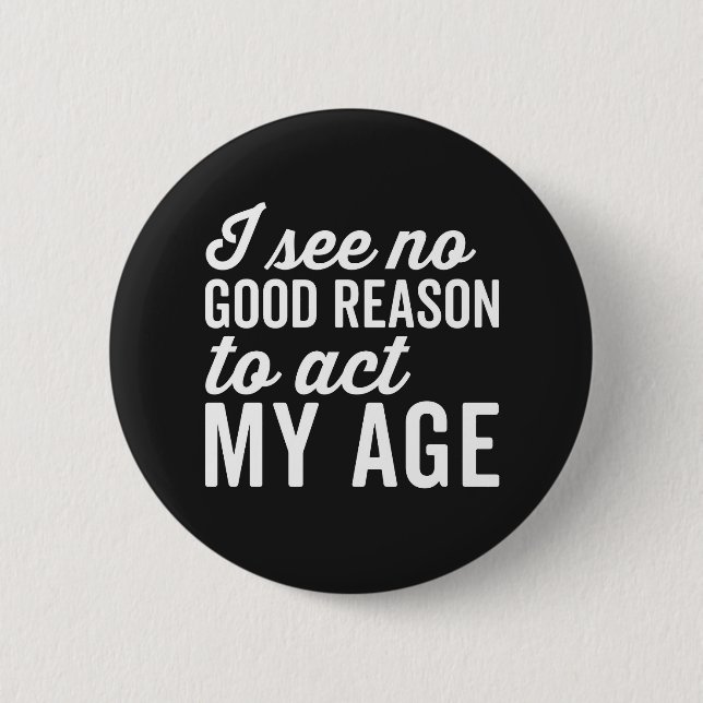 Reason Act My Age Funny Quote 6 Cm Round Badge (Front)