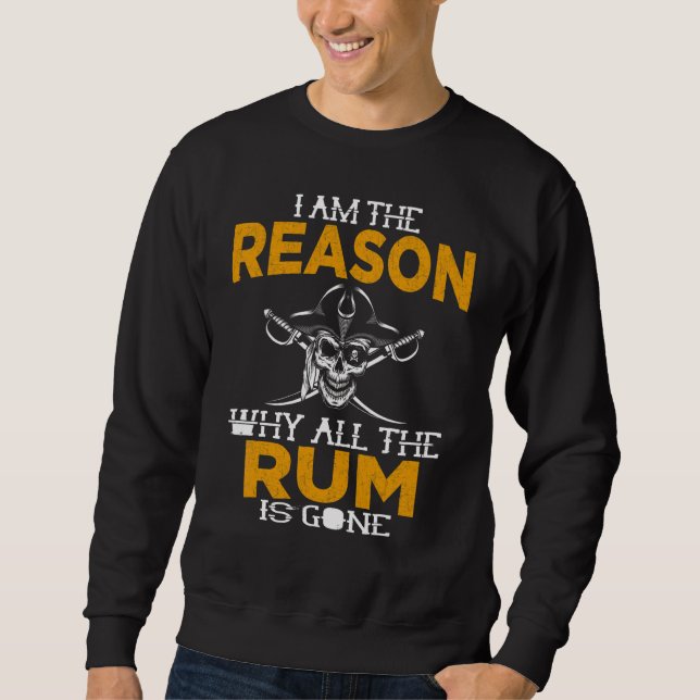 Reason Why All The Rum Is Gone Pirate Rum Pirate D Sweatshirt (Front)