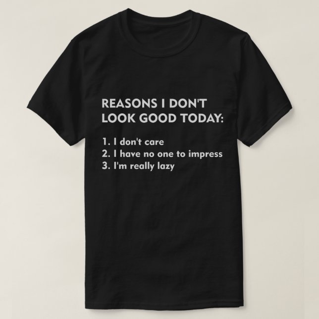 Reasons I Don't Look Good Today T-Shirt (Design Front)