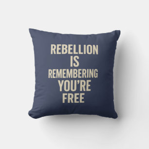 Rebellion Is Remembering You’re Free Cushion