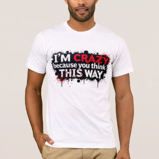 Rebellious Quote - I'm crazy, Blame your thoughts  T-Shirt