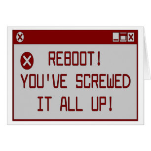 Reboot! You've Screwed It All Up