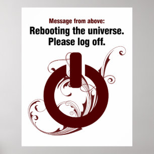 Rebooting the universe. Please log off Poster