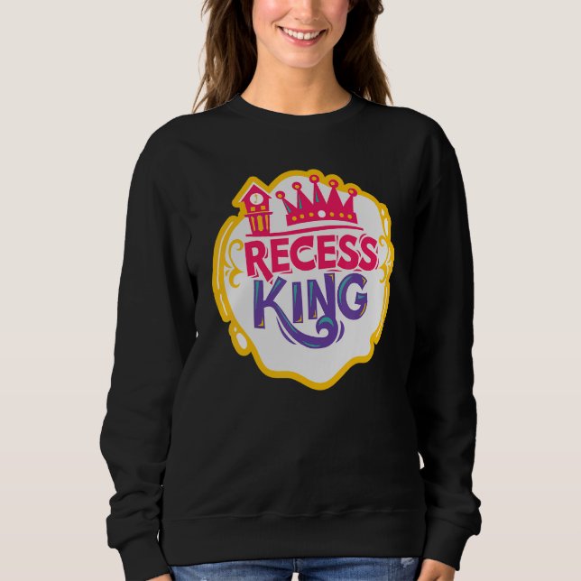 Recess King Back To School Happy First Day School  Sweatshirt (Front)