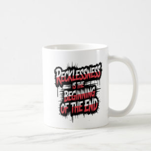 Recklessness is the beginning of the end coffee mug