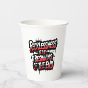 Recklessness is the beginning of the end paper cups