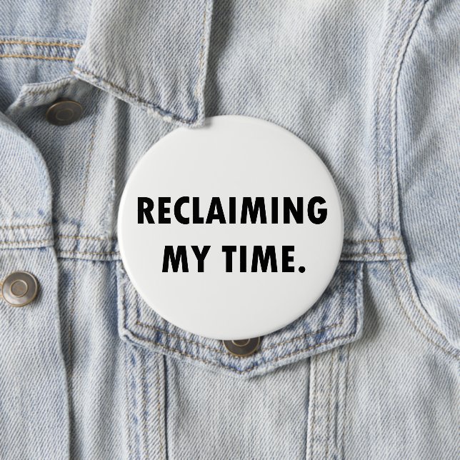 RECLAIMING MY TIME Button (In Situ)