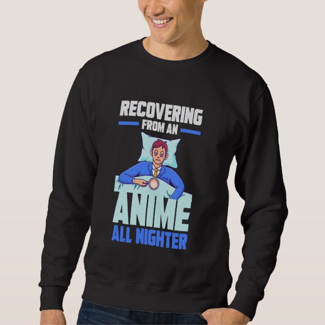 Recovering from an Anime all nighter Sweatshirt (Front)