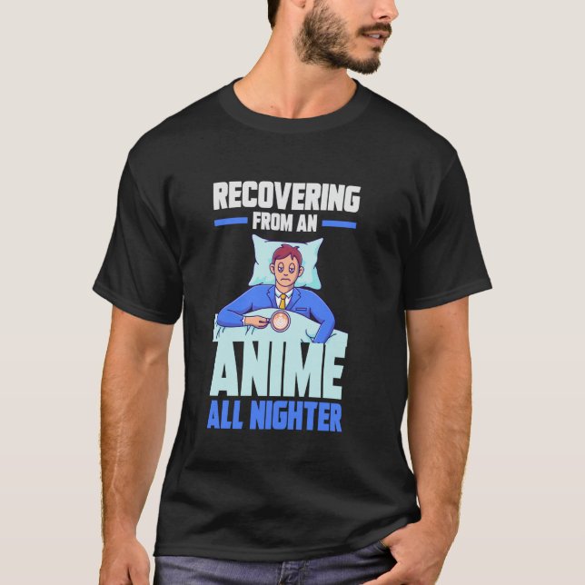 Recovering from an Anime all nighter T-Shirt (Front)