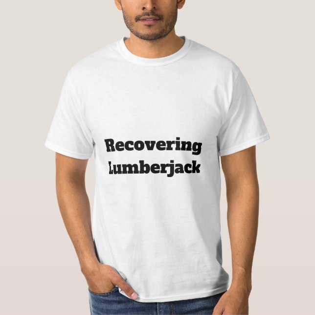 Recovering Lumberjack Quote T-shirt (Front)