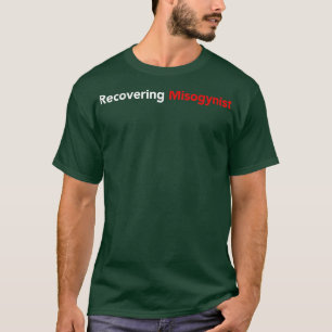 Recovering Misogynist T-Shirt