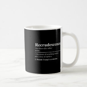 Recrudescence Definition Funny Anti Trump Re Elect Coffee Mug