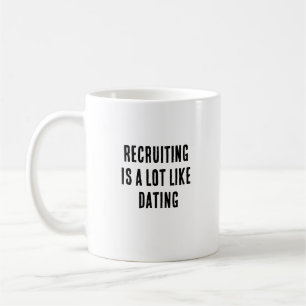 Recruiting is a lot like dating coffee mug