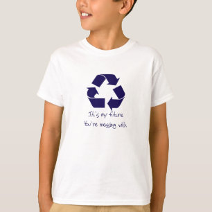 Recycle it's my Future Your messing With T-Shirt
