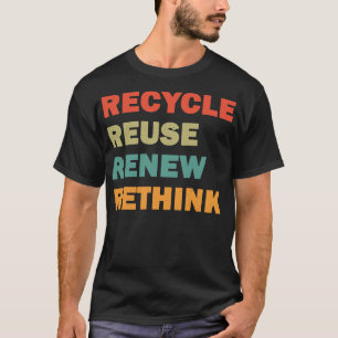 Recycle Reuse Renew Rethink 3 T-Shirt