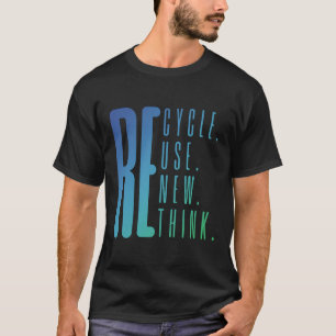 Recycle Reuse Renew Rethink Activism Earth Day T-Shirt