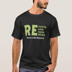 Recycle Reuse renew Rethink there is no planet_1 T-Shirt