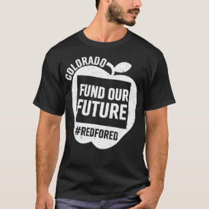 Red For Ed Colorado Teacher Student Fund Our Futu T-Shirt