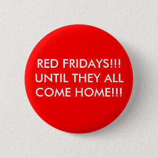 RED FRIDAYS!!! UNTIL THEY ALL COME HOME!!! 6 CM ROUND BADGE