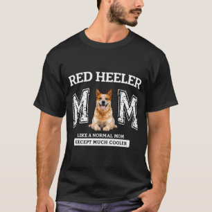 Red heeler mum like a normal mum except much coole T-Shirt