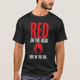 Red on the Head Fire in the Bed Redhead T-Shirt