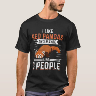 Red Pandas I Like Red Pandas And Maybe Like 3 Peop T-Shirt