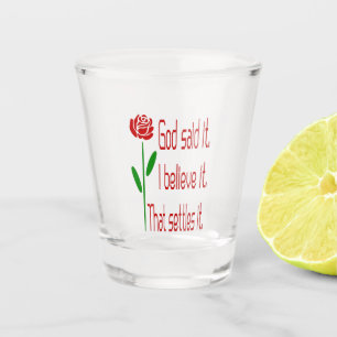 Red Rose God Said It I Believe It That Settles It Shot Glass