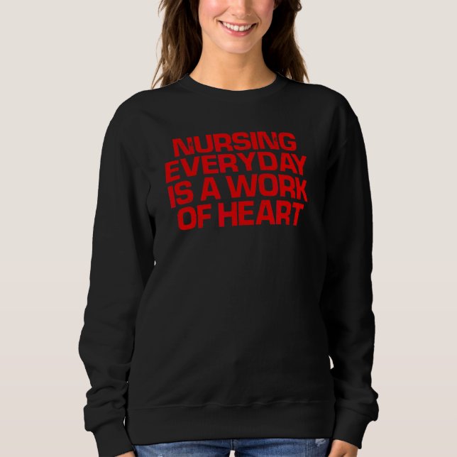 Red Saying  Nursing Everyday Is A Work Of Heart Sweatshirt (Front)