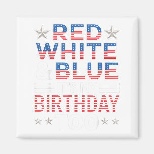 Red White &amp; Blue Its My Birthday Too 4th Of Ju Magnet